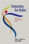Perry L Glanzer, Perry L. Glanzer, Austin T Smith, Austin T. Smith - Stewarding Our Bodies