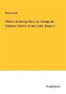 George Sand - Théâtre de George Sand; Le mariage de Victorine, Comme il vous plaira, Mauprat