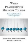 Diehl, Paul F. Diehl, Paul F. (Henning Larsen Professor Emeritus Diehl, Diehl Paul F., Daniel Druckman, Druckman Daniel... - When Peacekeeping Missions Collide
