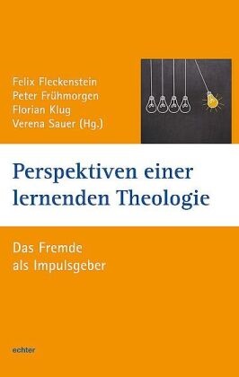 Felix Fleckenstein, Peter Frühmorgen, Fl Klug, Florian Klug, Verena Sauer - Perspektiven einer lernenden Theologie - Das Fremde als Impulsgeber