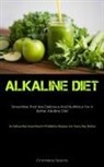 Efthymios Seretis - Alkaline Diet: Smoothies That Are Delicious And Nutritious For A Better Alkaline Diet (An Exhaustive Assortment Of Alkaline Recipes F