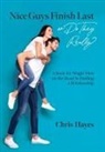 Chris Hayes - Nice Guys Finish Last or Do They Really?: A Book for Single Men on the Road to Finding a Relationship