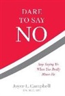 Joyce L. Campbell - Dare to Say No: Stop Saying Yes When You Really Mean No