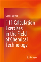 Günter Jüptner - 111 Calculation Exercises in the Field of Chemical Technology