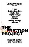 Huggy Rao, Robert I Sutton, Robert I. Sutton, Sutton Robert I. - The Friction Project