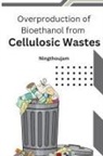 Ningthoujam - Overproduction of Bioethanol from Cellulosic Wastes