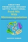 Sachin Kumar - Creating Probiotic-infused Sattu Functional Food Mix With Microencapsulation