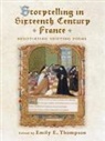 Joann Dellaneva, Joann Ffolliott Dellaneva, Sheila ffolliott, David Laguardia, Kathleen Loysen, Amy Graves Monroe... - Storytelling in Sixteenth-Century France