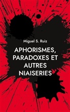 Miguel S. Ruiz - Aphorismes, paradoxes et autres niaiseries