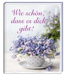 Wie schön, dass es dich gibt!