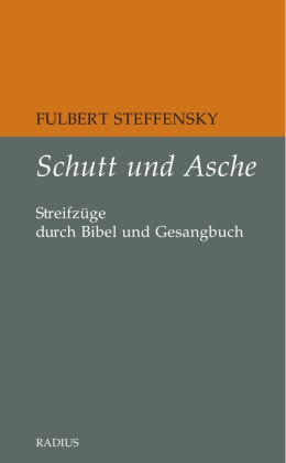 Fulbert Steffensky - Schutt und Asche Streifzüge durch Bibel und Gesangbuch