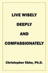 Christopher Earl Ebbe - Live Wisely, Deeply, and Compassionately