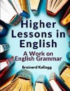Brainerd Kellogg - Higher Lessons in English