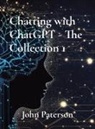 John Paterson - Chatting with ChatGPT - The Collection 1