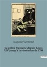 Auguste Vermorel - La police française depuis Louis XIV jusqu'à la révolution de 1789