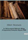 Albert Heumann - Le Mouvement littéraire Belge d'expression française depuis 1880