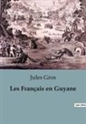 Jules Gros - Les Français en Guyane
