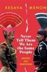 Kesava Menon - NEVER TELL THEM WE ARE THE SAME PEOPLE NOTES ON PAKISTAN