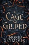 Ingrid Seymour - A Cage So Gilded