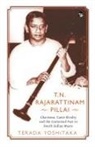 Terada Yoshitaka - T.N. RAJARATTINAM PILLAI CHARISMA, CASTE RIVALRY AND THE CONTESTED PAST IN SOUTH INDIAN MUSIC