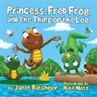 Janet Batchelor - Princess, Fred Frog, and the Thing on the Log