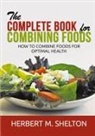Herbert M. Shelton - The Complete Book for Combining Foods - How to combine foods for optimal health
