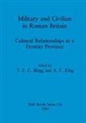 T. F. C. Blagg, A. C. King - Military and Civilian in Roman Britain