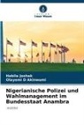 Olayemi D Akinwumi, Habila Joshak - Nigerianische Polizei und Wahlmanagement im Bundesstaat Anambra