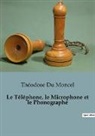 Théodose Du Moncel - Le Téléphone, le Microphone et le Phonographe