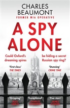 Charle s Beaumont, Charles Beaumont, Beaumont Charles - A Spy Alone: A compelling modern espionage novel from a former MI6