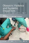 Robbie Premkumar Davis-Floyd, Robbie Davis-Floyd, Davis-Floyd Robbie, Ashish Premkumar - Obstetric Violence and Systemic Disparities
