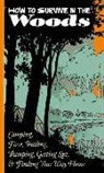 A. Hyatt Verrill - How to Survive in the Woods: Camping, Fires, Trailing, Tramping, Getting Lost, and Finding Your Way Home: Camping, Fires, Trailing, Tramping, Getting