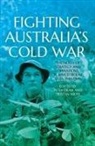 Peter Dean, Tristan Moss - Fighting Australia's Cold War: The Nexus of Strategy and Operations in a Multipolar Asia, 1945-1965