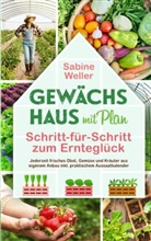 Sabine Weller, Sabine Weller - Gewächshaus mit Plan. Schritt-für-Schritt zum Ernteglück