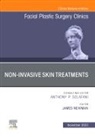 James Newman - Non-Invasive Skin Treatments, An Issue of Facial Plastic Surgery Clinics of North America: Volume 31-4