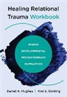 Kim S Golding, Kim S. Golding, Golding Kim S., Daniel A Hughes, Daniel A. Hughes, Daniel A. (Dyadic Developmental Psychotherapy Institute) Hughes... - Healing Relational Trauma Workbook