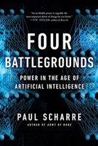 Paul Scharre - Four Battlegrounds - Power in the Age of Artificial Intelligence