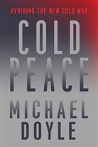 Michael W Doyle, Michael W. Doyle, Michael W. (Columbia University School of International and Pu) Doyle, Doyle Michael W. - Cold Peace - Avoiding the New Cold War