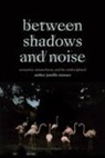 Amber Jamilla Musser - Between Shadows and Noise