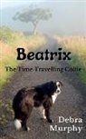 Debra F Murphy, Debra F. Murphy - Beatrix The Time Travelling Collie