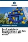Romain Bony-Cisternes - Das französische Bankenmonopol vor dem Hintergrund des EU-Rechts