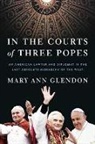 Mary Ann Glendon - In the Courts of Three Popes