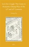 Yanbing Tan - Love for a Laugh: The Comic in Romantic Chuanqi Plays of the 17th and 18th Centuries