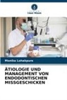 Monika Lohakpure - ÄTIOLOGIE UND MANAGEMENT VON ENDODONTISCHEN MISSGESCHICKEN