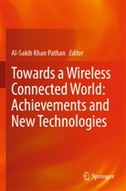 Al-Sakib Khan Pathan, Al-Sakib Khan Pathan - Towards a Wireless Connected World: Achievements and New Technologies
