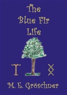 M E Gröschner, M. E. Gröschner - The Blue Fir Life
