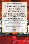José Ignacio Hernández G. - LA PRIVATIZACIÓN DE FACTO DE PDVSA Y LA DESTRUCCIÓN DEL PETRO-ESTADO VENEZOLANO. Del colapso de la industria petrolera a la licencia de Chevron