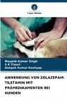 Deepak Ku Kashyap, Deepak Kumar Kashyap, Mayank Kumar Singh, S K Tiwari - ANWENDUNG VON ZOLAZEPAM-TILETAMIN MIT PRÄMEDIKAMENTEN BEI HUNDEN