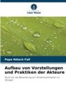 Papa Ndiack Fall - Aufbau von Vorstellungen und Praktiken der Akteure
