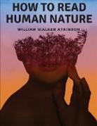 William Walker Atkinson - How to Read Human Nature